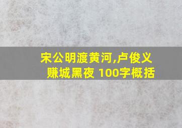 宋公明渡黄河,卢俊义赚城黑夜 100字概括